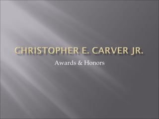 Christopher e carver_jr_awards_&_honors | PPT