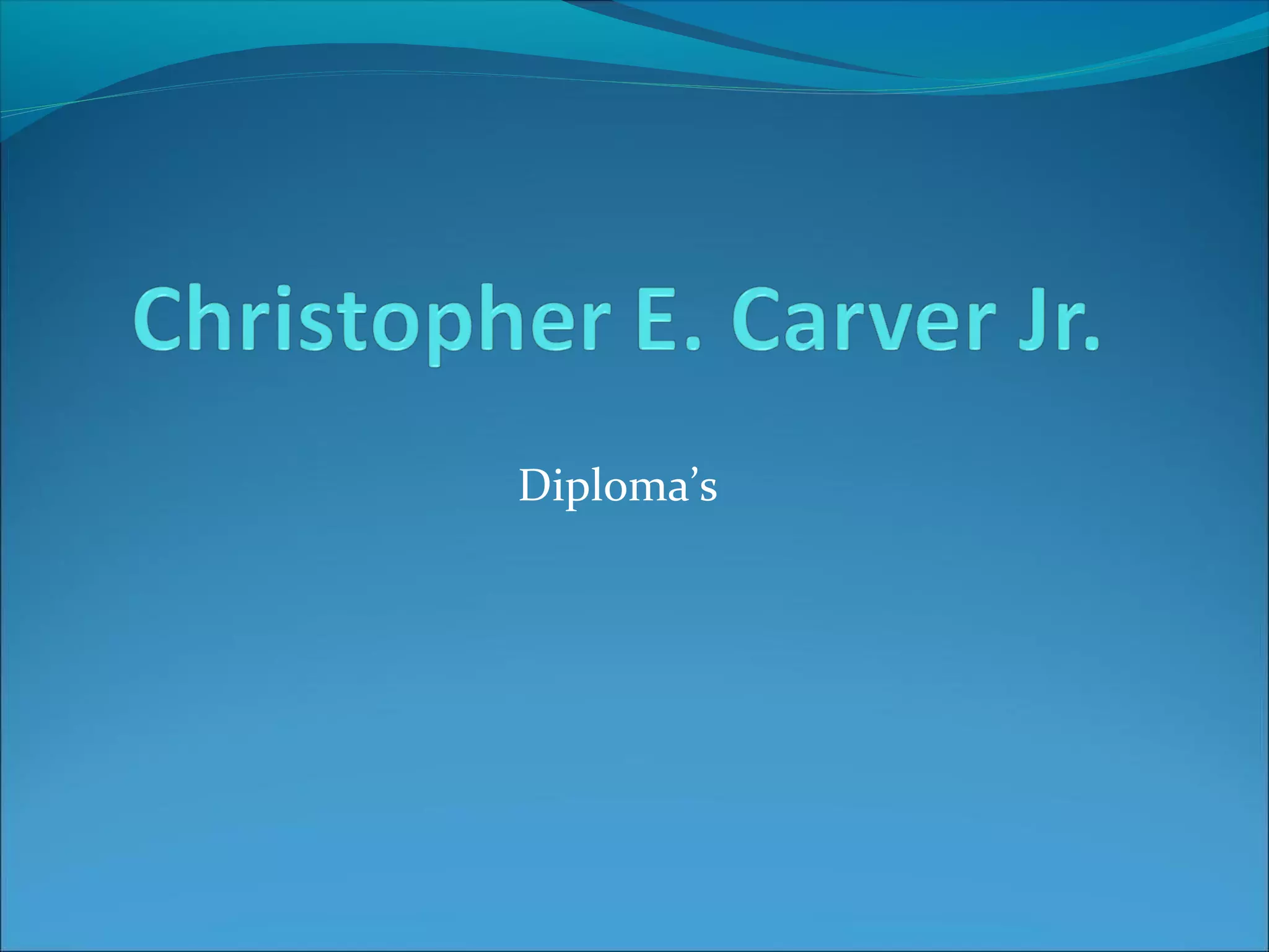 Christopher e carver_jr_diplomas | PPT