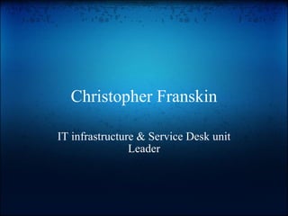 Christopher Franskin IT infrastructure & Service Desk unit Leader 