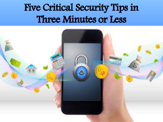 Five Critical Security Tips in
Three Minutes or Less
 