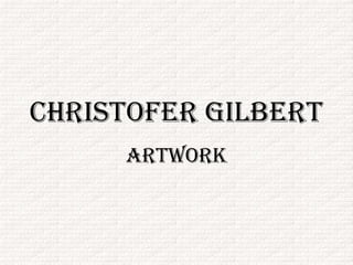 Christofer Gilbert
     Artwork
 
