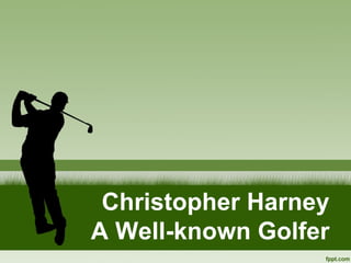 Christopher Harney
A Well-known Golfer
 