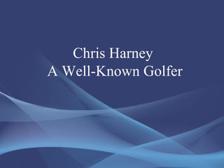 Chris Harney
A Well-Known Golfer
 