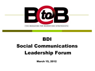 BDI
Social Communications
  Leadership Forum
      March 15, 2012
 