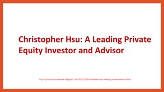 Christopher Hsu: A Leading Private
Equity Investor and Advisor
https://chrishsumisskorea.blogspot.com/2022/10/christopher-hsu-leading-private-equity.html/
 