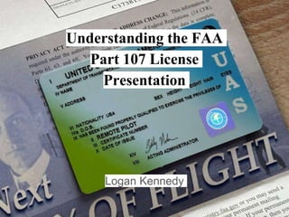 Understanding the FAA
Part 107 License
Presentation
Logan Kennedy
 