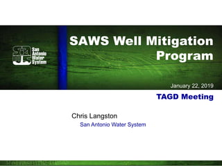 TAGD Meeting
Chris Langston
San Antonio Water System
SAWS Well Mitigation
Program
January 22, 2019
 