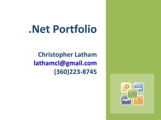 .Net Portfolio
   Christopher Latham
 lathamcl@gmail.com
        (360)223-8745
 