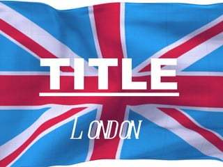 TITLE   London 