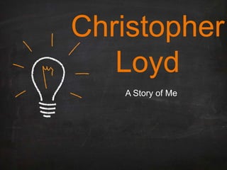 Christopher
Loyd
A Story of Me
 