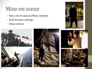 Mise-en scene
• Not a lot of special effects needed.
• Real location settings
• Deep colours
 