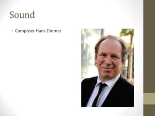 Sound
• Composer Hans Zimmer
 
