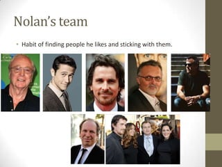 Nolan’s team
• Habit of finding people he likes and sticking with them.
 