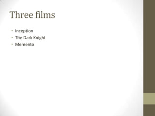 Three films
• Inception
• The Dark Knight
• Memento
 