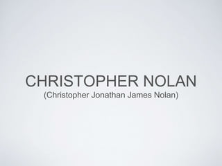 CHRISTOPHER NOLAN 
(Christopher Jonathan James Nolan) 
 