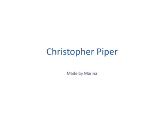 Christopher Piper
    Made by Marina
 