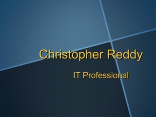 Christopher Reddy IT Professional 