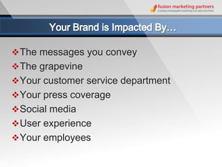  The messages you convey
 The grapevine
 Your customer service department
 Your press coverage
 Social media
 User experience
 Your employees
 