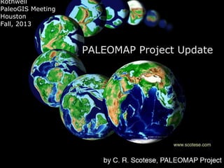 Rothwell
PaleoGIS Meeting
Houston
Fall, 2013

PALEOMAP Project Update

 