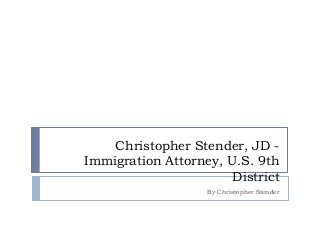 Christopher Stender, JD -
Immigration Attorney, U.S. 9th
District
By Christopher Stender
 
