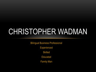 Bilingual Business Professional Experienced Skilled Educated Family Man Christopher Wadman 
