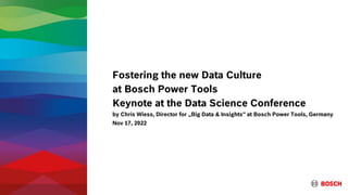 Fostering the new Data Culture
at Bosch Power Tools
Keynote at the Data Science Conference
by Chris Wiess, Director for „Big Data & Insights“ at Bosch Power Tools, Germany
Nov 17, 2022
 