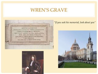 WREN’S GRAVE
“If you seek his memorial, look about you”
 