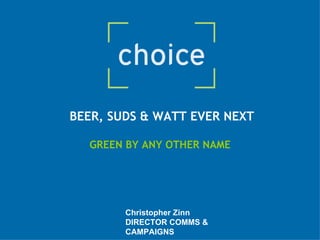 BEER, SUDS & WATT EVER NEXT  GREEN BY ANY OTHER NAME Christopher Zinn DIRECTOR COMMS & CAMPAIGNS  