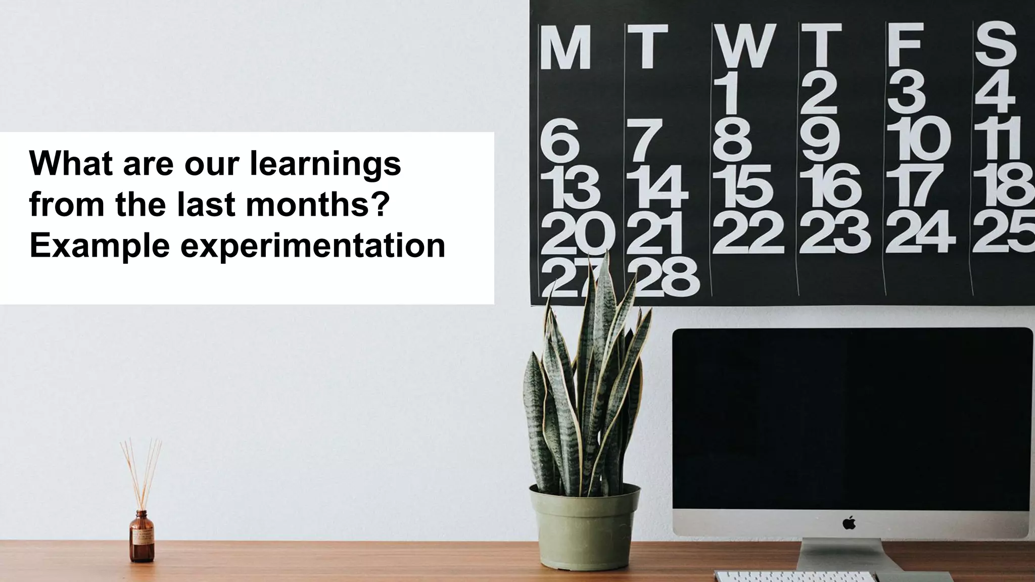 12
Picture
What are our learnings
from the last months?
Example experimentation