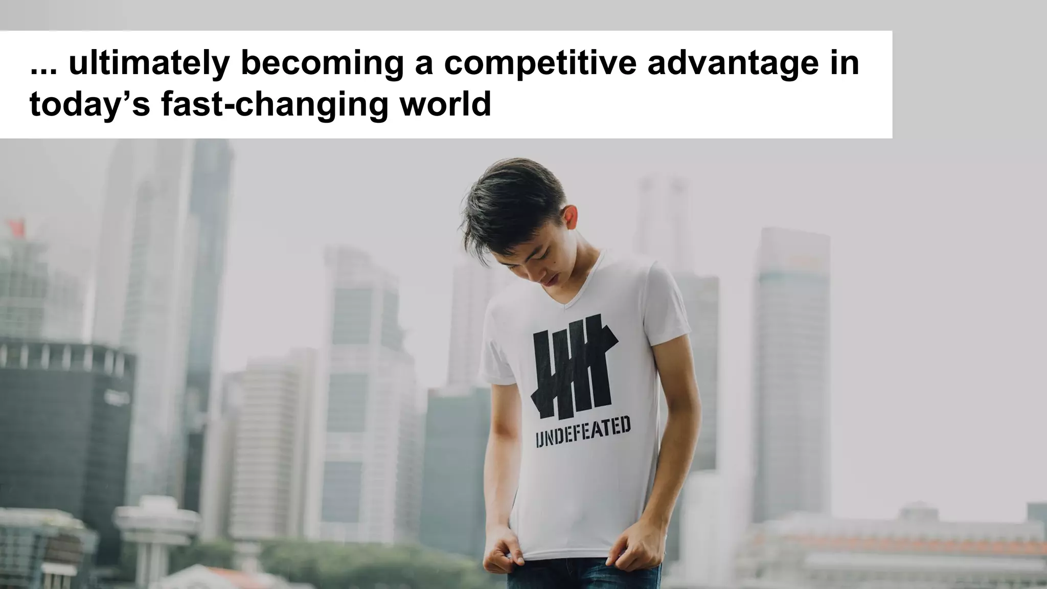 18
Picture
... ultimately becoming a competitive advantage in
today’s fast-changing world
