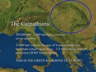 The Carpathians: 209,000 km², 1,500 km long, covering seven countries 33,000 km² (almost the size of Yucatan state) very i...
