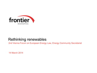 Rethinking renewables
2nd Vienna Forum on European Energy Law, Energy Community Secretariat
14 March 2014
 