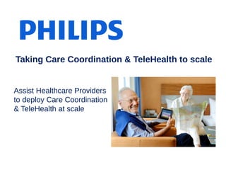 Assist Healthcare Providers
to deploy Care Coordination
& TeleHealth at scale
Taking Care Coordination & TeleHealth to scale
 