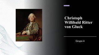 Christoph
Willibald Ritter
von Gluck
Grupo 4
 