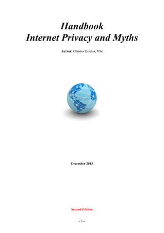 Handbook
Internet Privacy and Myths
Author: Christos Beretas, MSc

December 2013

Second Edition

-1-

 