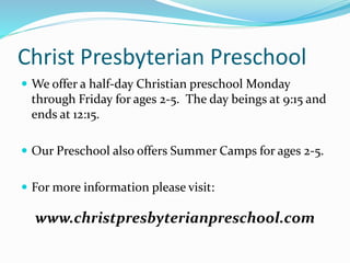 Christ Presbyterian Preschool
 We offer a half-day Christian preschool Monday
through Friday for ages 2-5. The day beings...