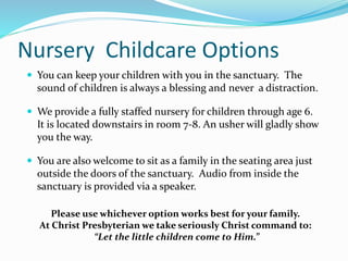 Nursery Childcare Options
 You can keep your children with you in the sanctuary. The
sound of children is always a blessi...