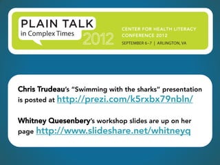 Chris Trudeau’s “Swimming with the sharks” presentation
is posted at http://prezi.com/k5rxbx79nbln/


Whitney Quesenbery’s workshop slides are up on her
page   http://www.slideshare.net/whitneyq
 