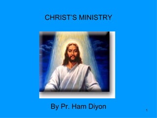 CHRIST’S MINISTRY By Pr. Ham Diyon 