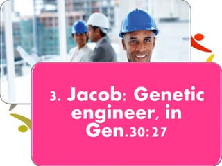 3. Jacob: Genetic
engineer, in
Gen.30:27
 