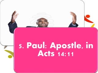 5. Paul: Apostle, in
Acts 14:11
 
