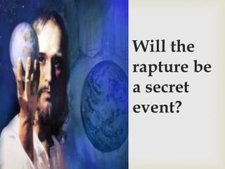Will the
rapture be
a secret
event?
 