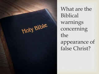 What are the
Biblical
warnings
concerning
the
appearance of
false Christ?
 