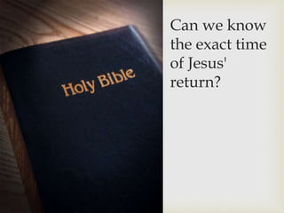 Can we know
the exact time
of Jesus'
return?
 