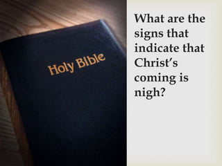 What are the
signs that
indicate that
Christ’s
coming is
nigh?
 