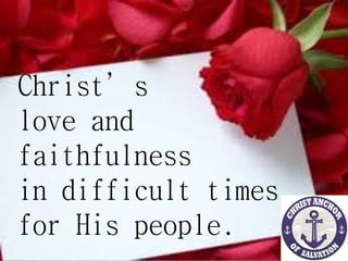 Christ’s
love and
faithfulness
in difficult times
for His people.
 