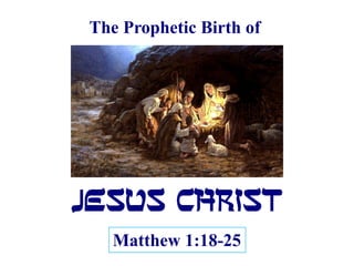 The Prophetic Birth of
JESUS CHRIST
Matthew 1:18-25
 