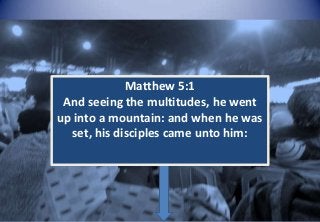 Matthew 5:1
And seeing the multitudes, he went
up into a mountain: and when he was
set, his disciples came unto him:
and sat down to teach them.

 
