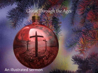 Christ Through the Ages
An illustrated sermon 1
 