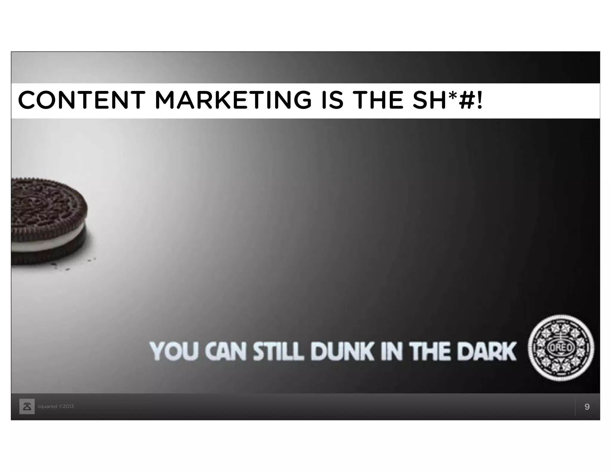 squared ©2013 9
CONTENT MARKETING IS THE SH*#!
 